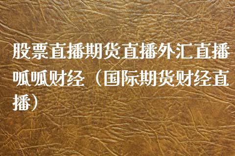 股票直播期货直播外汇直播呱呱财经（国际期货财经直播）_https://www.xmqjcw.com_期货直播室_第1张