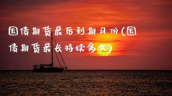 国债期货最后到期月份(国债期货最长持续多久)_https://www.xmqjcw.com_期货行情_第1张