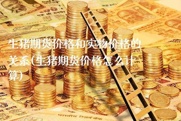 生猪期货价格和实物价格的关系(生猪期货价格怎么计算)_https://www.xmqjcw.com_期货开户_第1张