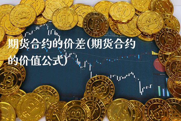 期货合约的价差(期货合约的价值公式)_https://www.xmqjcw.com_股票投资_第1张