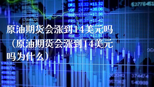 原油期货会涨到14美元吗（原油期货会涨到14美元吗为什么）_https://www.xmqjcw.com_期货行情_第1张