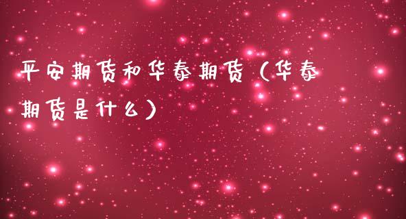 平安期货和华泰期货（华泰期货是什么）_https://www.xmqjcw.com_期货投资_第1张