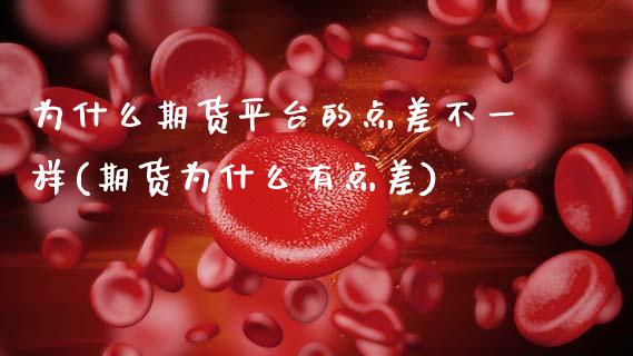 为什么期货平台的点差不一样(期货为什么有点差)_https://www.xmqjcw.com_期货投资_第1张