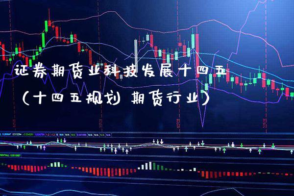 证券期货业科技发展（规划 期货行业）_https://www.xmqjcw.com_期货投资_第1张