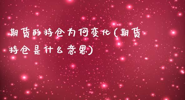 期货的持仓为何变化(期货持仓是什么意思)_https://www.xmqjcw.com_期货直播室_第1张