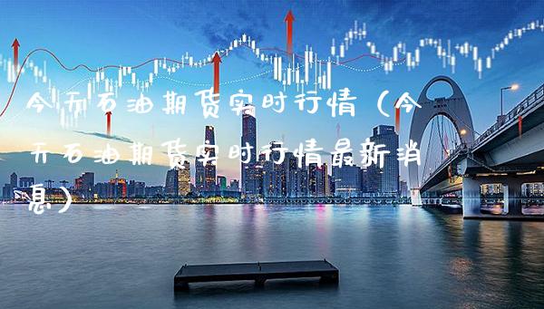 今天石油期货实时行情（今天石油期货实时行情最新消息）_https://www.xmqjcw.com_期货直播室_第1张