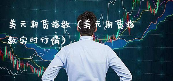 美元期货指数（美元期货指数实时行情）_https://www.xmqjcw.com_期货投资_第1张