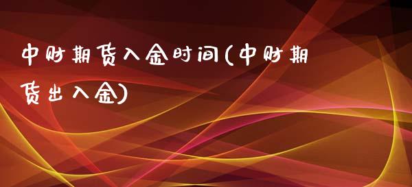 中财期货入金时间(中财期货出入金)_https://www.xmqjcw.com_期货百科_第1张