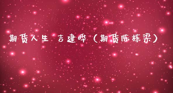 期货人生 吉建晔（期货陈栋梁）_https://www.xmqjcw.com_期货投资_第1张