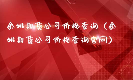期货公司价格查询（期货公司价格查询）_https://www.xmqjcw.com_期货投资_第1张