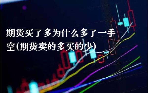 期货买了多为什么多了一手空(期货卖的多买的少)_https://www.xmqjcw.com_期货直播室_第1张