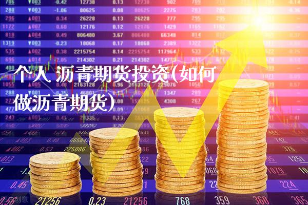 个人 沥青期货投资(如何做沥青期货)_https://www.xmqjcw.com_期货直播室_第1张