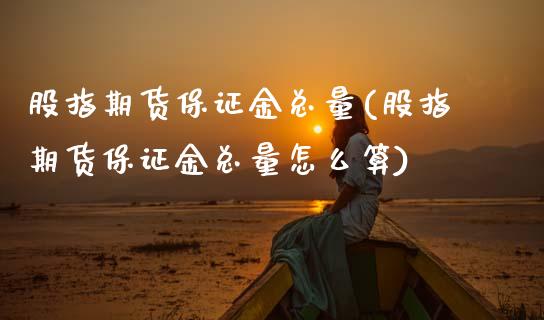 股指期货保证金总量(股指期货保证金总量怎么算)_https://www.xmqjcw.com_期货投资_第1张