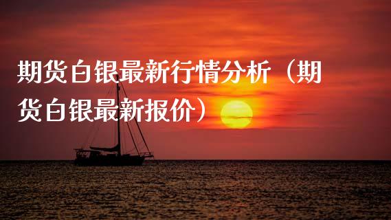 期货白银最新行情分析（期货白银最新报价）_https://www.xmqjcw.com_期货行情_第1张