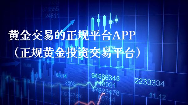 黄金交易的正规平台APP（正规黄金投资交易平台）_https://www.xmqjcw.com_期货直播室_第1张