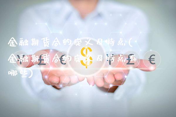 金融期货合约定义及特点(金融期货合约定义及特点有哪些)_https://www.xmqjcw.com_期货开户_第1张