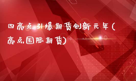 四亮点引爆期货创新元年(亮点国际期货)_https://www.xmqjcw.com_期货直播室_第1张