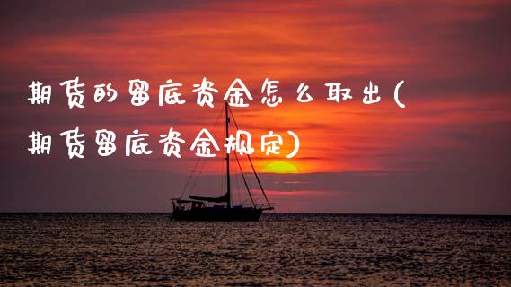 期货的留底资金怎么取出(期货留底资金规定)_https://www.xmqjcw.com_期货百科_第1张