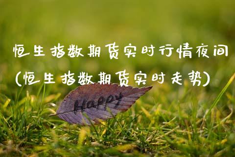 恒生指数期货实时行情夜间(恒生指数期货实时走势)_https://www.xmqjcw.com_期货百科_第1张