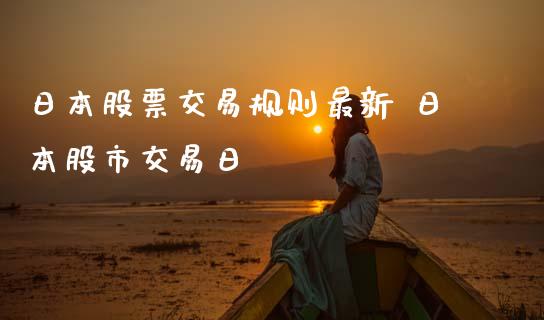 日本股票交易规则最新 日本股市交易日_https://www.xmqjcw.com_股票投资_第1张