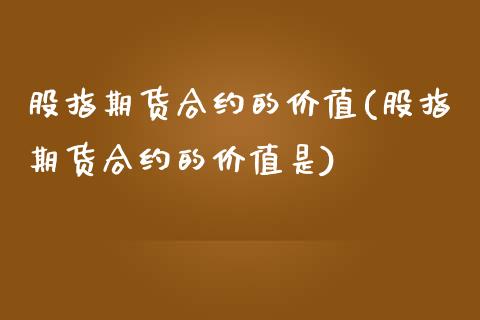 股指期货合约的价值(股指期货合约的价值是)_https://www.xmqjcw.com_期货直播室_第1张