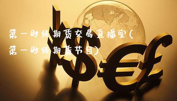 第一财经期货交易直播室(第一财经期货节目)_https://www.xmqjcw.com_期货投资_第1张