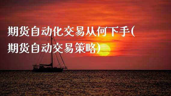 期货自动化交易从何下手(期货自动交易策略)_https://www.xmqjcw.com_期货百科_第1张