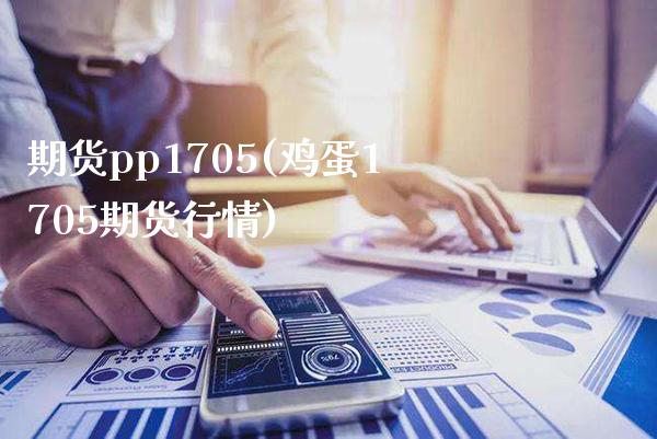 期货pp1705(鸡蛋1705期货行情)_https://www.xmqjcw.com_基金理财_第1张