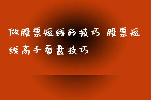 做股票短线的技巧 股票短线高手看盘技巧_https://www.xmqjcw.com_股票投资_第1张