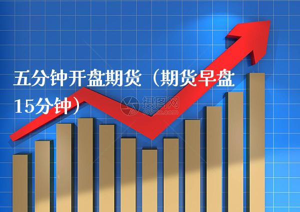 五分钟**期货（期货早盘15分钟）_https://www.xmqjcw.com_期货投资_第1张