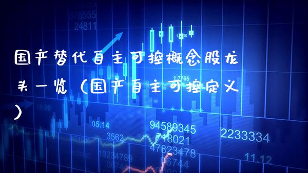 国产替代自主可控概念股龙头一览（国产自主可控定义）_https://www.xmqjcw.com_股票投资_第1张