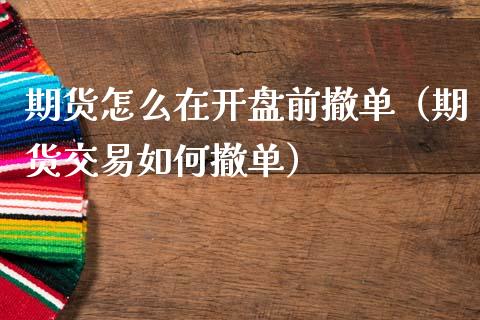期货怎么在**前撤单（期货交易如何撤单）_https://www.xmqjcw.com_期货直播室_第1张