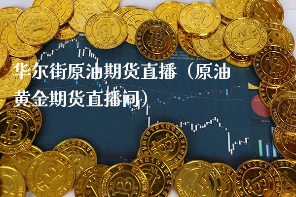 华尔街原油期货直播（原油黄金期货直播间）_https://www.xmqjcw.com_期货直播室_第1张