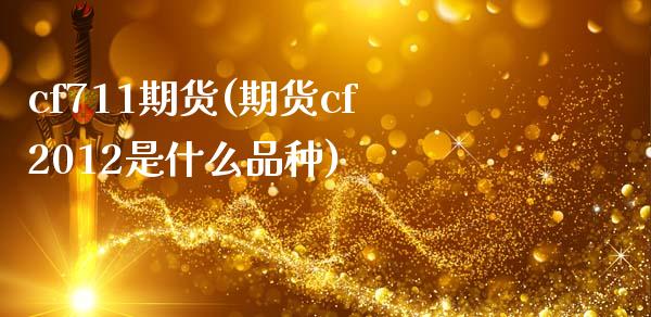 cf711期货(期货cf2012是什么品种)_期货直播室_第1张_秦聚理财 cf711期货(期货cf2012是什么品种)_https://www.xmqjcw.com_期货直播室_第1张