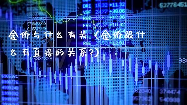 金价与什么有关（金价跟什么有直接的关系?）_https://www.xmqjcw.com_期货直播室_第1张