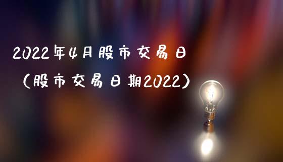 2022年4月股市交易日（股市交易日期2022）_https://www.xmqjcw.com_期货直播室_第1张
