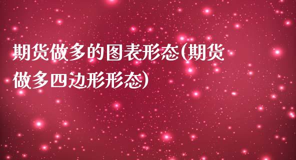 期货做多的图表形态(期货做多四边形形态)_https://www.xmqjcw.com_期货百科_第1张