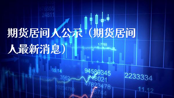 期货居间人公示（期货居间人最新消息）_https://www.xmqjcw.com_期货直播室_第1张