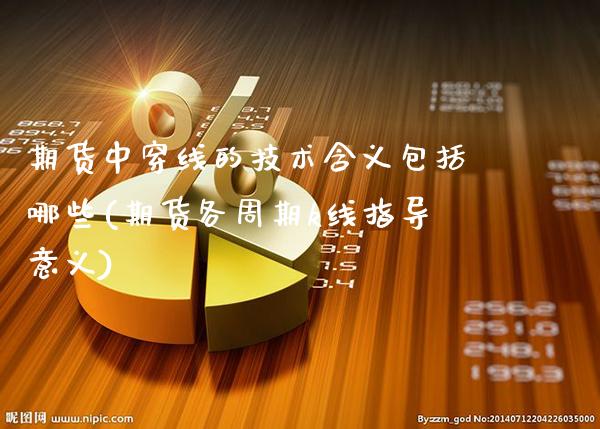 期货中穿线的技术含义包括哪些(期货各周期k线指导意义)_https://www.xmqjcw.com_期货直播室_第1张