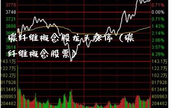 碳纤维概念股龙头涨停（碳纤维概念股票）_https://www.xmqjcw.com_股票投资_第1张