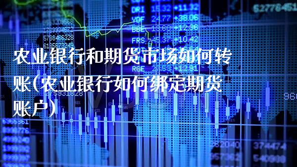 农业银行和期货市场如何转账(农业银行如何绑定期货账户)_https://www.xmqjcw.com_基金理财_第1张
