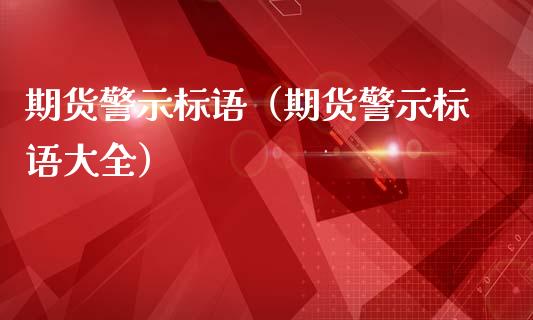 期货警示标语（期货警示标语大全）_https://www.xmqjcw.com_期货直播室_第1张