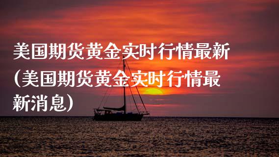 美国期货黄金实时行情最新(美国期货黄金实时行情最新消息)_https://www.xmqjcw.com_期货直播室_第1张