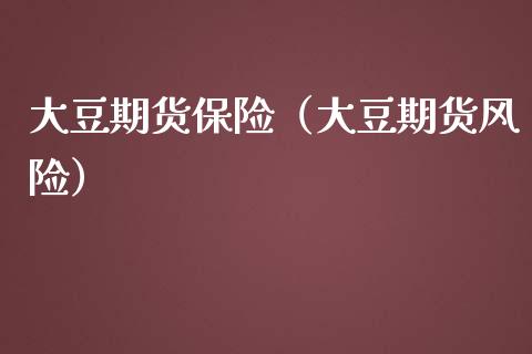 大豆期货保险（大豆期货风险）_https://www.xmqjcw.com_期货直播室_第1张