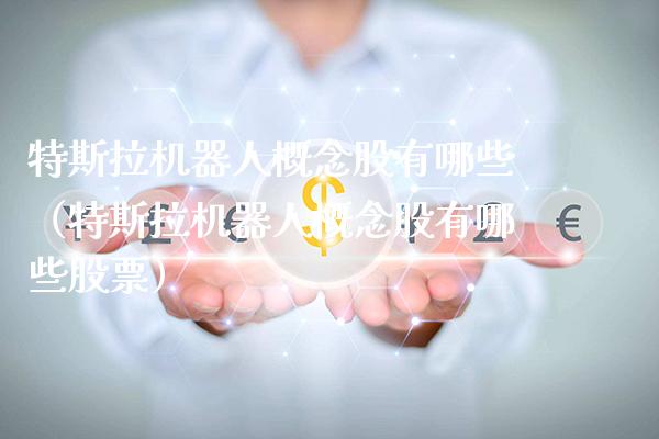 特斯拉机器人概念股有哪些（特斯拉机器人概念股有哪些股票）_https://www.xmqjcw.com_股票投资_第1张