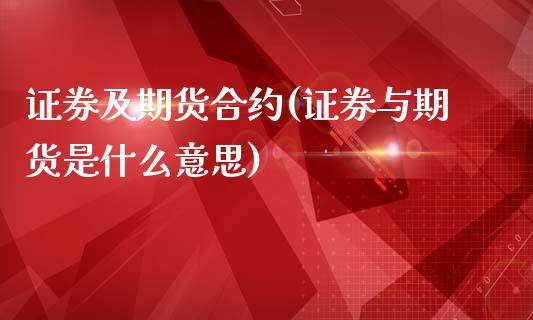 证券及期货合约(证券与期货是什么意思)_https://www.xmqjcw.com_期货百科_第1张