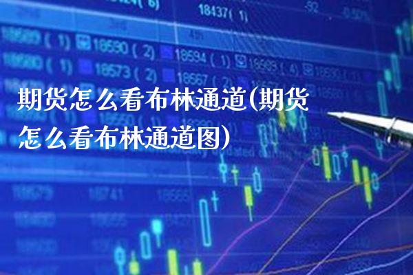 期货怎么看布林通道(期货怎么看布林通道图)_https://www.xmqjcw.com_期货百科_第1张