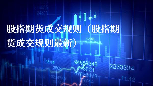 股指期货成交规则（股指期货成交规则最新）_https://www.xmqjcw.com_期货直播室_第1张