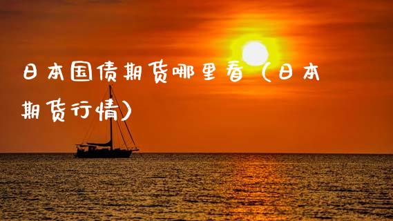 日本国债期货哪里看（日本期货行情）_https://www.xmqjcw.com_期货投资_第1张