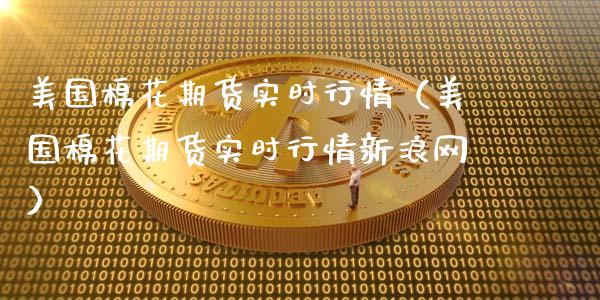 美国棉花期货实时行情（美国棉花期货实时行情新浪网）_https://www.xmqjcw.com_期货开户_第1张